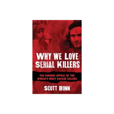 Why We Love Serial Killers - by Scott Bonn (Paperback)