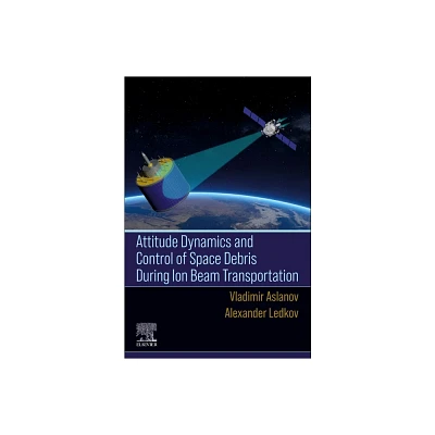 Attitude Dynamics and Control of Space Debris During Ion Beam Transportation - by Vladimir Aslanov & Alexander Ledkov (Paperback)