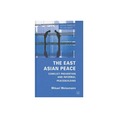 The East Asian Peace - (Critical Studies of the Asia-Pacific) by M Weissmann (Hardcover)