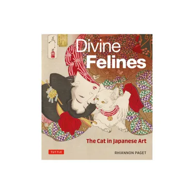 Divine Felines: The Cat in Japanese Art - by Rhiannon Paget (Hardcover)