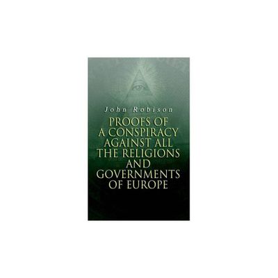 Proofs of a Conspiracy against all the Religions and Governments of Europe - by John Robison (Paperback)