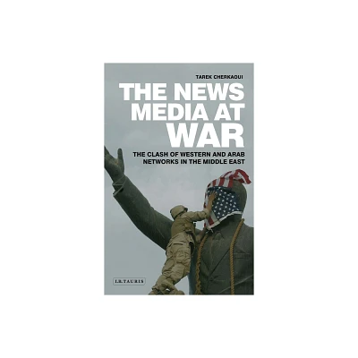 The News Media at War - by Tarek Cherkaoui (Paperback)