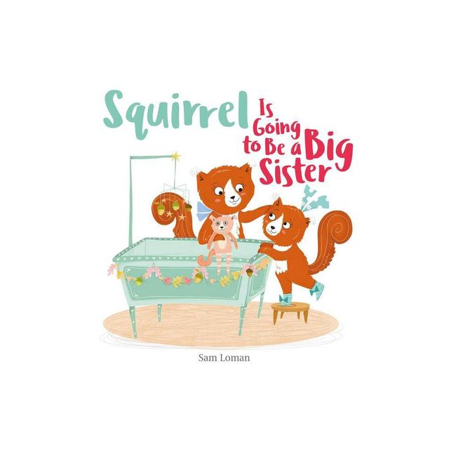 Squirrel Is Going to Be a Big Sister - by Sam Loman (Hardcover)