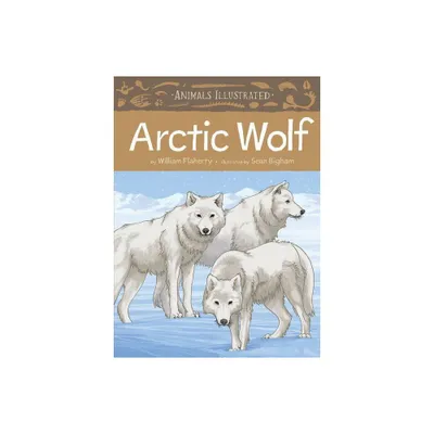 Animals Illustrated: Arctic Wolf - by William Flaherty (Hardcover)