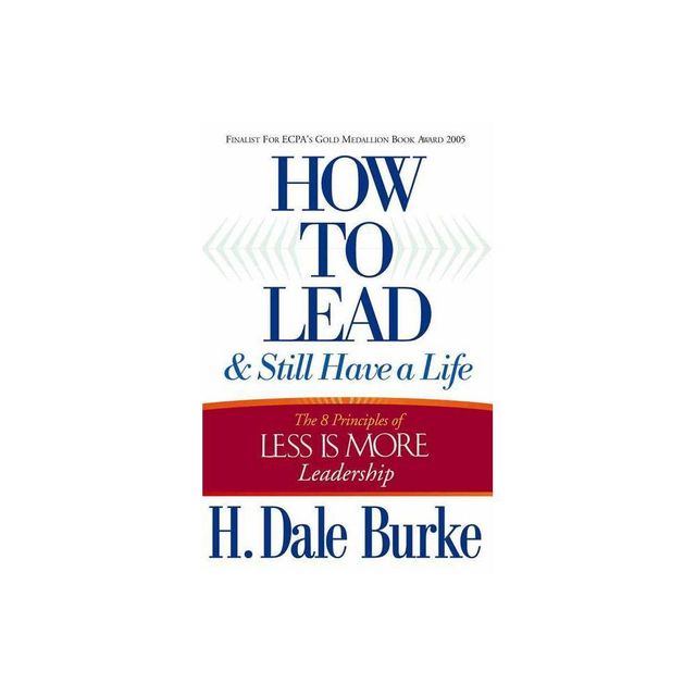 How to Lead and Still Have a Life - by H Dale Burke (Paperback)