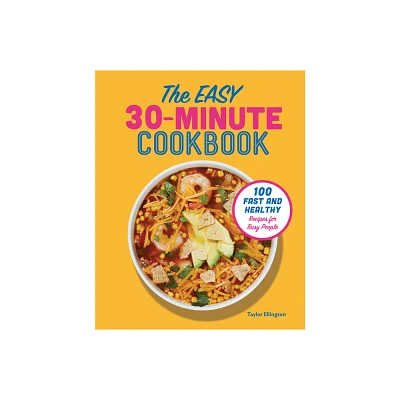 The Easy 30-Minute Cookbook - by Taylor Ellingson (Paperback)