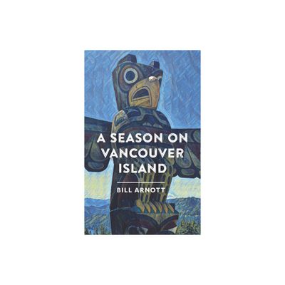 A Season on Vancouver Island - by Bill Arnott (Paperback)