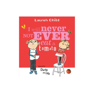 I Will Never Not Ever Eat a Tomato - (Charlie and Lola) by Lauren Child (Paperback)