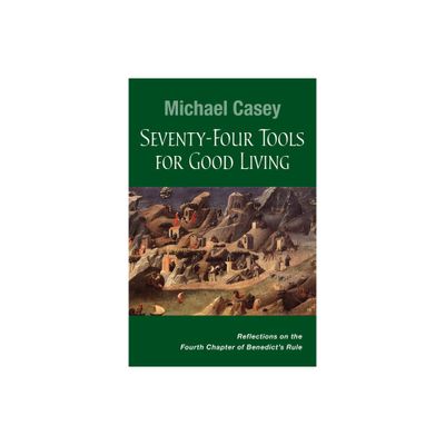 Seventy-Four Tools for Good Living - by Michael Casey (Paperback)