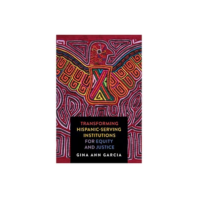 Transforming Hispanic-Serving Institutions for Equity and Justice - by Gina Ann Garcia (Paperback)