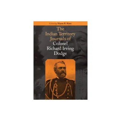 The Indian Territory Journals of Colonel Richard Irving Dodge - (Hardcover)