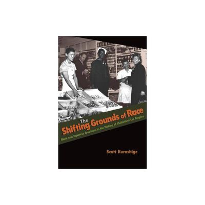 The Shifting Grounds of Race - (Politics and Society in Modern America) by Scott Kurashige (Paperback)