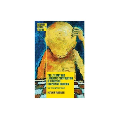 The Literary and Linguistic Construction of Obsessive-Compulsive Disorder - (Literary Disability Studies) by Patricia Friedrich (Hardcover)