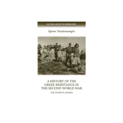 A History of the Greek Resistance in the Second World War - (Cultural History of Modern War) by Spiros Tsoutsoumpis (Paperback)