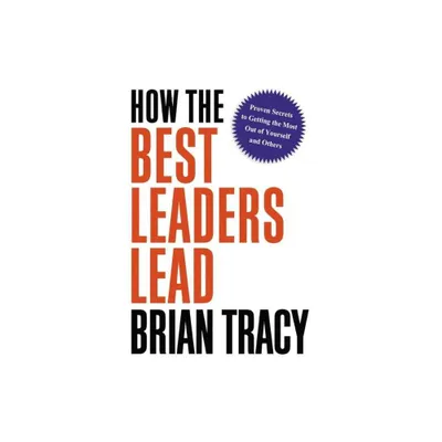 How the Best Leaders Lead - by Brian Tracy (Paperback)