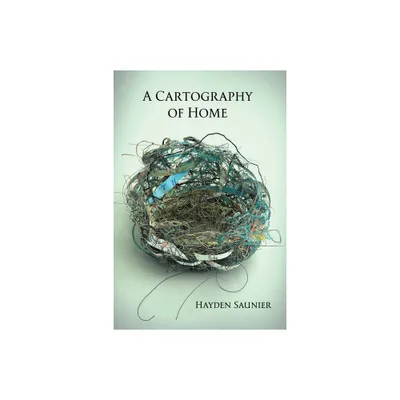 A Cartography of Home - (Redux) by Hayden Saunier (Paperback)