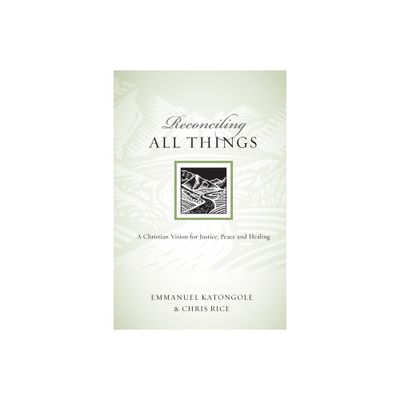 Reconciling All Things - (Resources for Reconciliation) by Emmanuel Katongole & Chris Rice (Paperback)