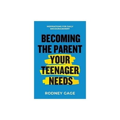 Becoming the Parent Your Teenager Needs - by Rodney Gage (Paperback)