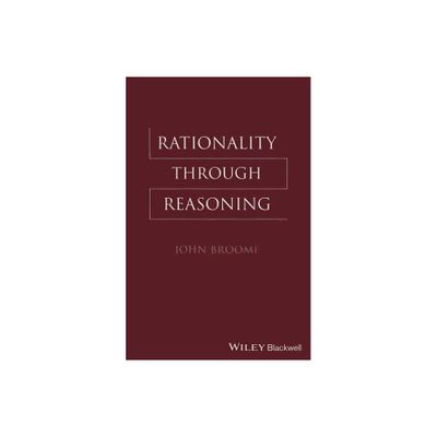 Rationality Through Reasoning - (Blackwell / Brown Lectures in Philosophy) by John Broome (Paperback)