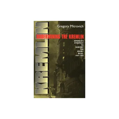 Undermining the Kremlin - (Cornell Studies in Security Affairs) by Gregory Mitrovich (Paperback)