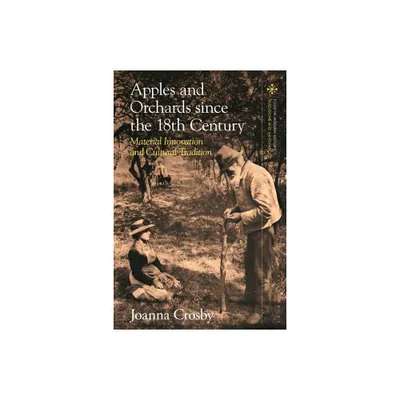 Apples and Orchards Since the Eighteenth Century - (Food in Modern History: Traditions and Innovations) by Joanna Crosby (Hardcover)