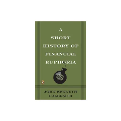 A Short History of Financial Euphoria - by John Kenneth Galbraith (Paperback)