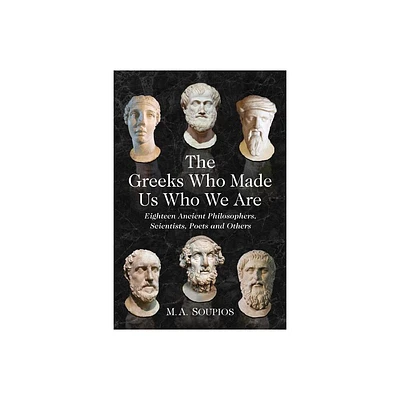 The Greeks Who Made Us Who We Are - by M A Soupios (Paperback)