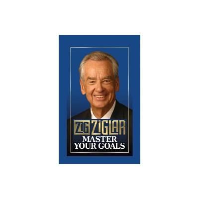 Master Your Goals - by Zig Ziglar (Hardcover)