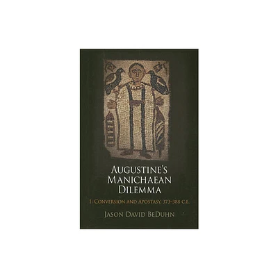 Augustines Manichaean Dilemma, Volume 1 - (Divinations: Rereading Late Ancient Religion) by Jason David Beduhn (Hardcover)