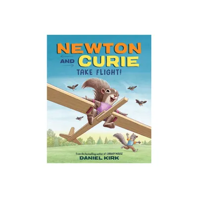 Newton and Curie Take Flight! - by Daniel Kirk (Hardcover)