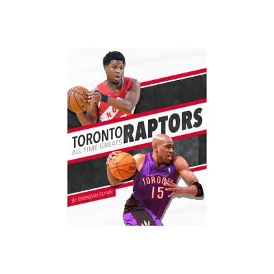 Toronto Raptors All-Time Greats - by Brendan Flynn (Paperback)