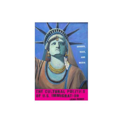 The Cultural Politics of U.S. Immigration - (Nation of Nations) by Leah Perry (Paperback)