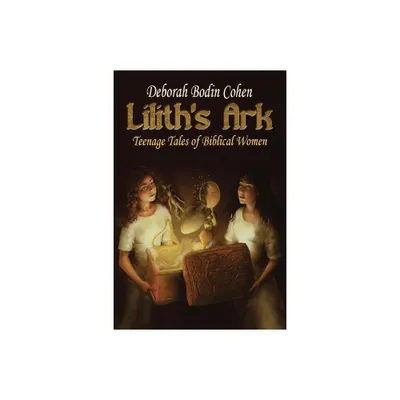 Liliths Ark Teenage Tales of Biblical Women - by Deborah Bodin Cohen (Paperback)