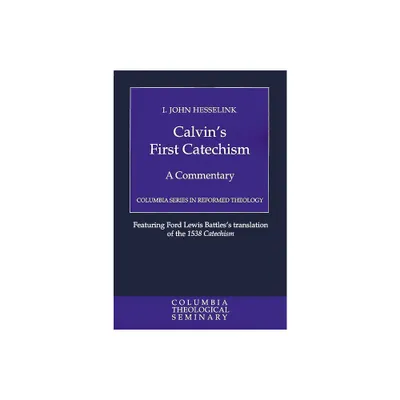 Calvins First Catechism - (Columbia Reformed Theology) by I John Hesselink (Paperback)