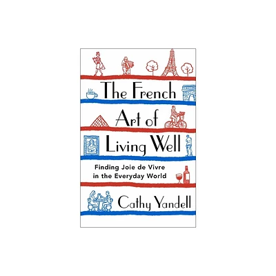 The French Art of Living Well - by Cathy Yandell (Hardcover)