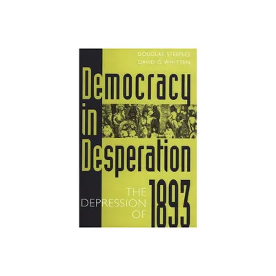 Democracy in Desperation - (Contributions in Economics and Economic History) by Douglas Steeples & David Whitten (Hardcover)