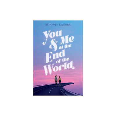 You & Me at the End of the World - by Brianna Bourne (Hardcover)