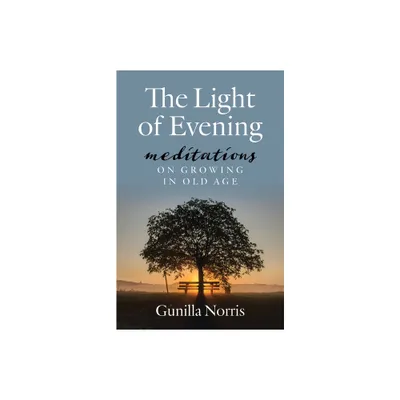 The Light of Evening: Meditations on Growing in Old Age - by Gunilla Norris (Paperback)