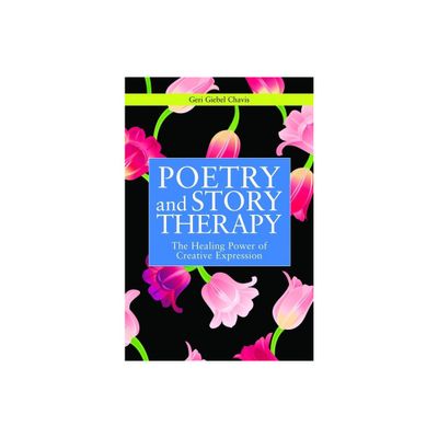 Poetry and Story Therapy - (Writing for Therapy or Personal Development) by Geri Giebel Chavis (Paperback)