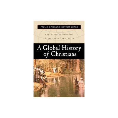 A Global History of Christians - by Paul R Spickard & Kevin M Cragg (Paperback)