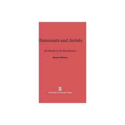 Humanists and Jurists - by Myron P Gilmore (Hardcover)