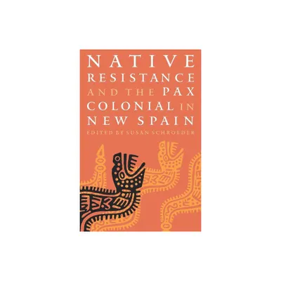 Native Resistance and the Pax Colonial in New Spain - (Linguistics, and Culture) by Susan Schroeder (Paperback)