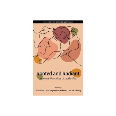 Rooted and Radiant - (Contemporary Perspectives on Leadership Learning) by Trisha Teig & Brittany Devies & Rebecca Becka Shetty (Paperback)