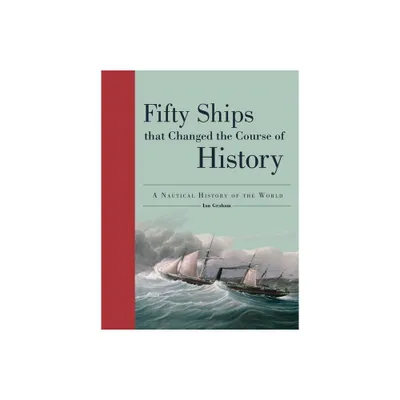 Fifty Ships That Changed the Course of History - (Fifty Things That Changed the Course of History) by Ian Graham (Paperback)