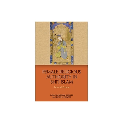 Female Religious Authority in Shii Islam - by Mirjam Kuenkler & Devin J Stewart (Paperback)