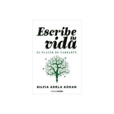 Escribe Tu Vida. El Placer de Narrarte - by Silvia Adela Kohan (Paperback)