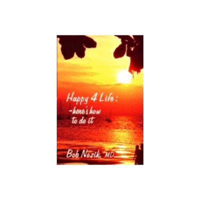 Happy 4 Life - by Bob Nozik (Paperback)