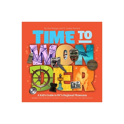 Time to Wonder: Volume 3 - A Kids Guide to Bcs Regional Museums - (Paperback)