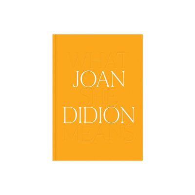 Joan Didion: What She Means - (Hardcover)