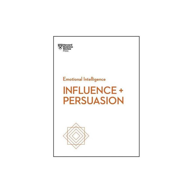 Influence and Persuasion (HBR Emotional Intelligence Series) - (Paperback)